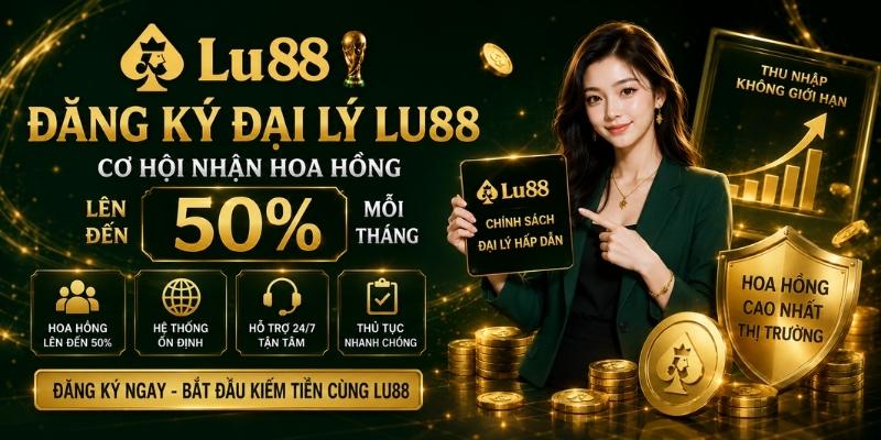 Đại Lý LU88 🤝 Đăng Ký Đối Tác Nhận Hoa Hồng 50% 【2026】