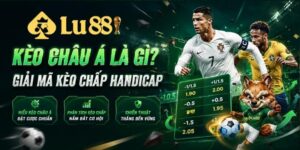 Kèo Châu Á là gì? Giải mã kèo chấp Handicap từ chuyên gia Lu88