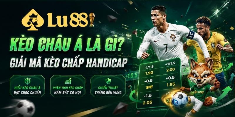 Kèo Châu Á là gì? Giải mã kèo chấp Handicap từ chuyên gia Lu88
