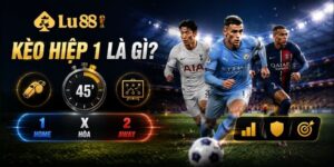 Kèo hiệp 1 là gì? Bí quyết soi kèo hiệp 1 hiệu quả tại Lu88